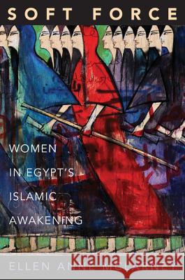 Soft Force: Women in Egypt's Islamic Awakening McLarney, Ellen Anne 9780691158495 John Wiley & Sons - książka