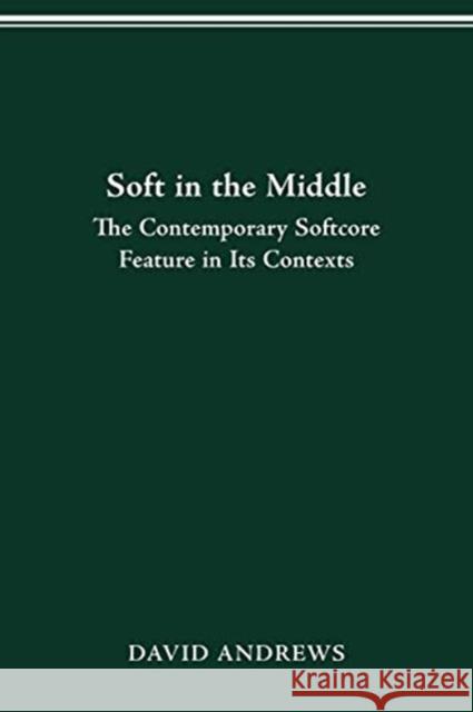 Soft in the Middle: Contemporary Softcore Feature in Its Contexts David Andrews 9780814251546 Ohio State University Press - książka