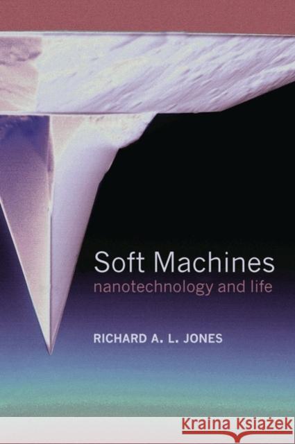 Soft Machines: Nanotechnology and Life Jones, Richard A. L. 9780199226627 Oxford University Press, USA - książka
