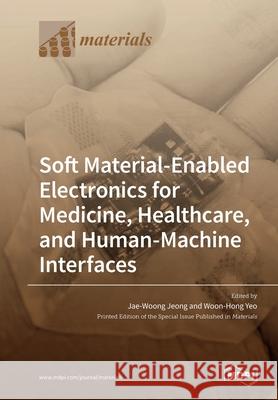 Soft Material-Enabled Electronics for Medicine, Healthcare, and Human-Machine Interfaces Jae-Woong Jeong Woon-Hong Yeo 9783039282821 Mdpi AG - książka