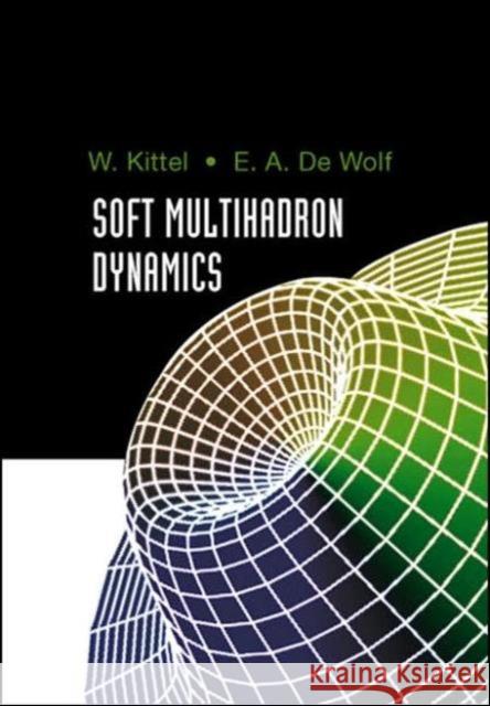 Soft Multihadron Dynamics W. Kittel E. A. Wolf 9789812562951 World Scientific Publishing Company - książka