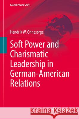 Soft Power and Charismatic Leadership in German-American Relations Hendrik W. Ohnesorge 9783031964398 Springer - książka