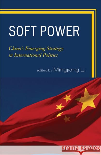 Soft Power: China's Emerging Strategy in International Politics Li, Mingjiang 9780739133774 Lexington Books - książka