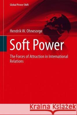 Soft Power: The Forces of Attraction in International Relations Ohnesorge, Hendrik W. 9783030299217 Springer - książka