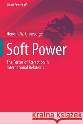 Soft Power: The Forces of Attraction in International Relations Hendrik W. Ohnesorge 9783030299248 Springer - książka