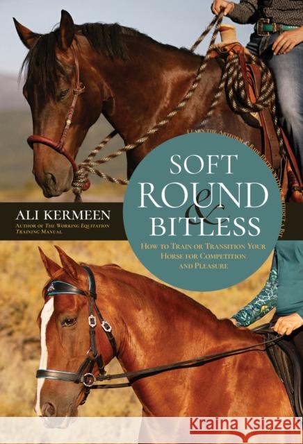 Soft, Round & Bitless: How to Train or Transition Your Horse for Competition or Pleasure Ali Kermeen 9781646012688 Trafalgar Square Books - książka