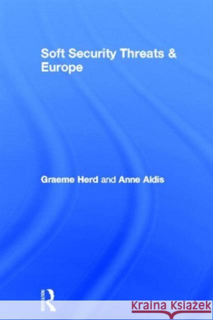 Soft Security Threats & Europe Graeme  P. Herd Anne Aldis Graeme  P. Herd 9780415370219 Taylor & Francis - książka