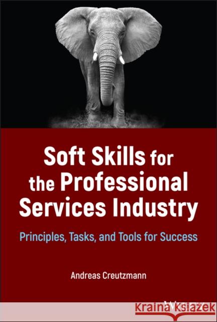 Soft Skills for the Professional Services Industry: Principles, Tasks, and Tools for Success Andreas Creutzmann 9781119875536 John Wiley & Sons Inc - książka