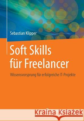 Soft Skills Für Freelancer: Wissensvorsprung Für Erfolgreiche It-Projekte Klipper, Sebastian 9783834813619 Vieweg+teubner Verlag - książka