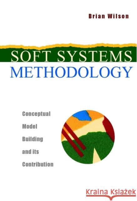Soft Systems Methodology: Conceptual Model Building and Its Contribution Wilson, Brian 9780471894896 John Wiley & Sons - książka