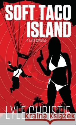 Soft Taco Island: Move over James Bond, because Tag Finn is here, and, in spite of a very real fear of public restrooms, he will save th Lyle Christie 9781949386172 Lyle Christie - książka