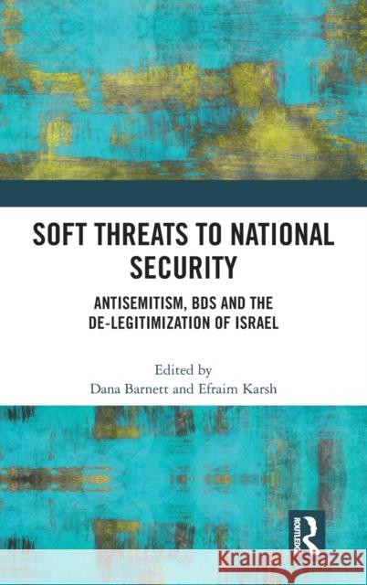 Soft Threats to National Security: Antisemitism, Bds and the De-Legitimization of Israel Dana Barnett Efraim Karsh 9781032140919 Routledge - książka