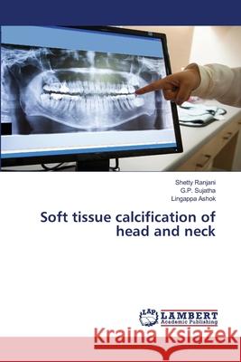 Soft tissue calcification of head and neck Shetty Ranjani G. P. Sujatha Lingappa Ashok 9786203581041 LAP Lambert Academic Publishing - książka