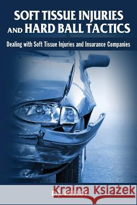 Soft Tissue Injuries and Hard Ball Tactics: Dealing With Soft Tissue Injuires and Insurance Companies Kelley, B. J. 9781482013603 Createspace - książka