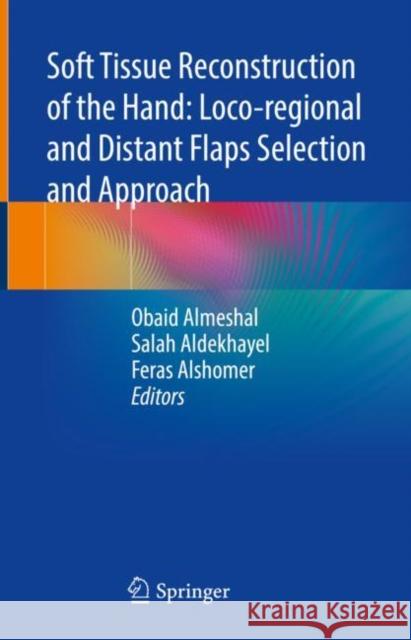 Soft Tissue Reconstruction of the Hand: Loco-Regional and Distant Flaps Selection and Approach Almeshal, Obaid 9789811699443 Springer Singapore - książka