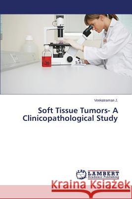 Soft Tissue Tumors- A Clinicopathological Study J. Venkatraman 9783659642074 LAP Lambert Academic Publishing - książka