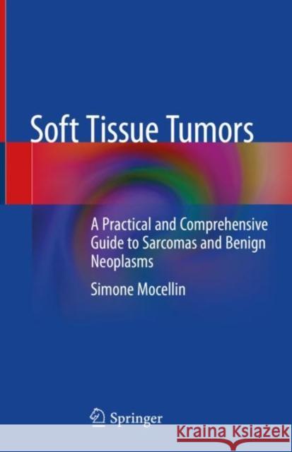 Soft Tissue Tumors: A Practical and Comprehensive Guide to Sarcomas and Benign Neoplasms Simone Mocellin 9783030587093 Springer - książka