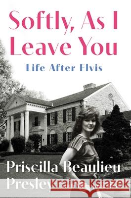 Softly, as I Leave You: Life After Elvis--A Memoir Priscilla Presley 9780306836480 Grand Central Publishing - książka