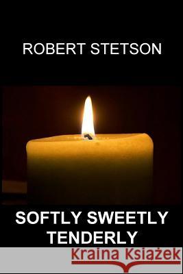 Softly Sweetly Tenderly Robert Stetson 9781497579262 Createspace - książka