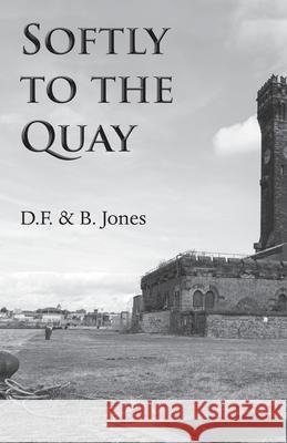 Softly to the Quay D F & B Jones 9781839753336 Grosvenor House Publishing Ltd - książka