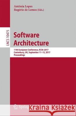 Software Architecture: 11th European Conference, Ecsa 2017, Canterbury, Uk, September 11-15, 2017, Proceedings Lopes, Antónia 9783319658308 Springer - książka