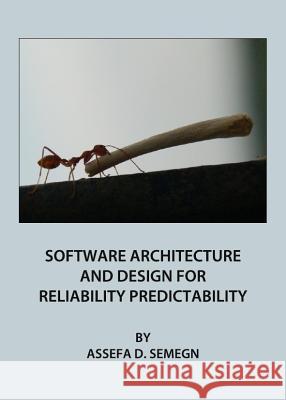 Software Architecture and Design for Reliability Predictability Assefa D. Semegn 9781443833806 Cambridge Scholars Publishing - książka