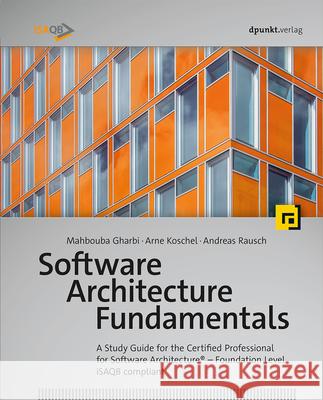 Software Architecture Fundamentals: A Study Guide for the Certified Professional for Software Architecture(r) - Foundation Level - Isaqb Compliant Gharbi, Mahbouba 9783864906251 Rocky Nook - książka