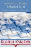 Software as a Service Inflection Point: Using Cloud Computing to Achieve Business Agility Greer, Melvin B., Jr. 9781440141966 iUniverse.com