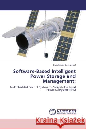 Software-Based Intelligent Power Storage and Management: : An Embedded Control System for Satellite Electrical Power Subsystem (EPS) Emmanuel, Babatunde 9783846527917 LAP Lambert Academic Publishing - książka