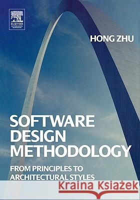 Software Design Methodology : From Principles to Architectural Styles Hong Zhu 9780750660754 Butterworth-Heinemann - książka