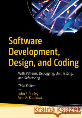 Software Development, Design, and Coding: With Patterns, Debugging, Unit Testing, and Refactoring Vera A. Kazakova 9798868802843 Springer-Verlag Berlin and Heidelberg GmbH &  - książka