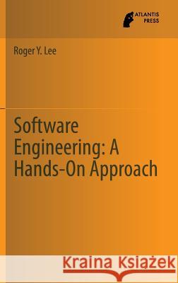 Software Engineering: A Hands-On Approach Roger Lee 9789462390058 Atlantis Press - książka