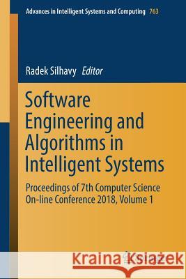 Software Engineering and Algorithms in Intelligent Systems: Proceedings of 7th Computer Science On-Line Conference 2018, Volume 1 Silhavy, Radek 9783319911854 Springer - książka