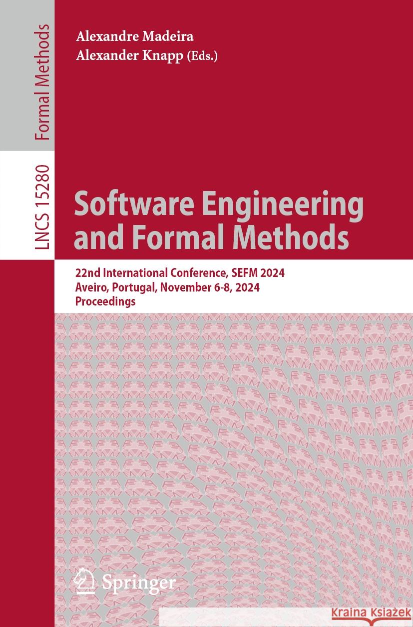 Software Engineering and Formal Methods: 22nd International Conference, Sefm 2024, Aveiro, Portugal, November 6-8, 2024, Proceedings Alexandre Madeira Alexander Knapp 9783031773815 Springer - książka