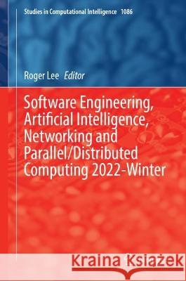 Software Engineering, Artificial Intelligence, Networking and Parallel/Distributed Computing 2022-Winter Roger Lee 9783031261343 Springer - książka