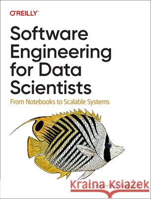 Software Engineering for Data Scientists: From Notebooks to Scalable Systems Catherine Nelson 9781098136208 O'Reilly Media - książka