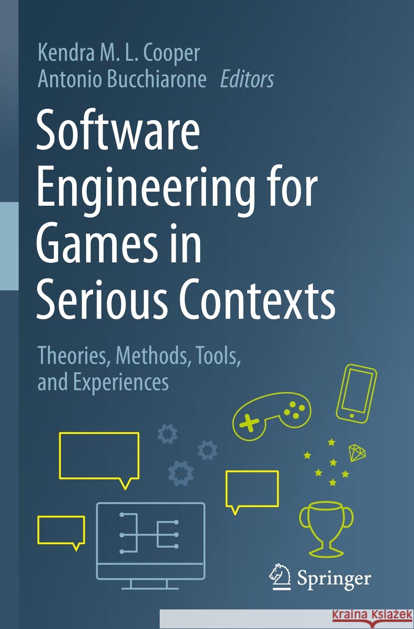 Software Engineering for Games in Serious Contexts: Theories, Methods, Tools, and Experiences Kendra M. L. Cooper Antonio Bucchiarone 9783031333408 Springer - książka