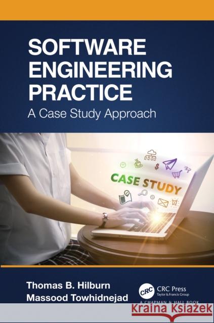 Software Engineering Practice: A Case Study Approach Thomas B. Hilburn Massood Towhidnejad Salamah Salamah 9781466591677 CRC Press - książka