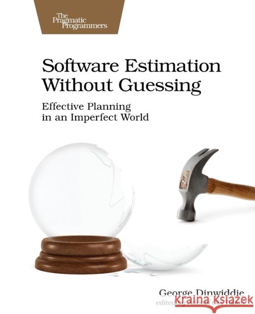 Software Estimation Without Guessing: Effective Planning in an Imperfect World George Dinwiddie 9781680506983 Pragmatic Bookshelf - książka