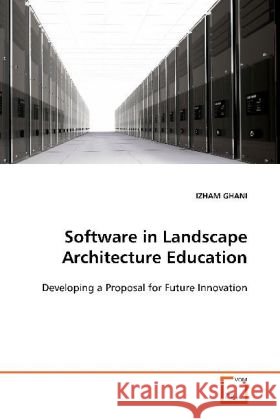 Software in Landscape Architecture Education : Developing a Proposal for Future Innovation Ghani, Izham 9783639119350 VDM Verlag Dr. Müller - książka