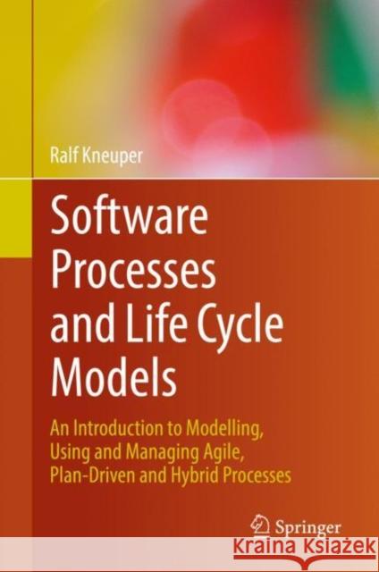 Software Processes and Life Cycle Models: An Introduction to Modelling, Using and Managing Agile, Plan-Driven and Hybrid Processes Kneuper, Ralf 9783319988443 Springer - książka