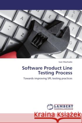 Software Product Line Testing Process : Towards improving SPL testing practices Machado, Ivan 9783844359718 LAP Lambert Academic Publishing - książka