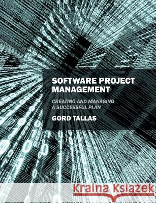 Software Project Management: Creating and Managing a Successful Plan Gord Tallas 9781478723820 Outskirts Press - książka