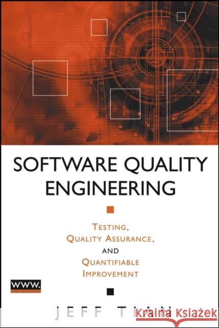 Software Quality Engineering: Testing, Quality Assurance, and Quantifiable Improvement Tian, Jeff 9780471713456 IEEE Computer Society Press - książka