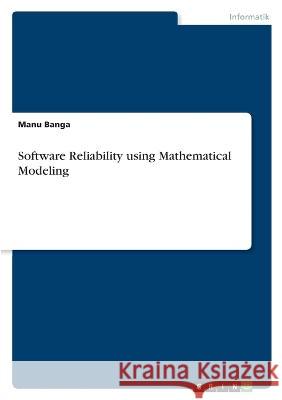 Software Reliability using Mathematical Modeling Manu Banga 9783346752420 Grin Verlag - książka