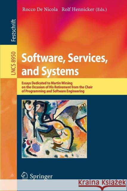 Software, Services, and Systems: Essays Dedicated to Martin Wirsing on the Occasion of His Retirement from the Chair of Programming and Software Engin De Nicola, Rocco 9783319155449 Springer - książka
