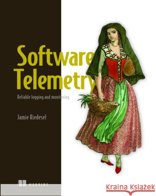 Software Telemetry: Reliable logging and monitoring Jamie Riedesel 9781617298141 Manning Publications - książka