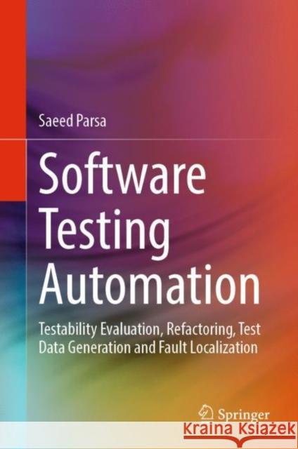 Software Testing Automation: Testability Evaluation, Refactoring, Test Data Generation and Fault Localization Saeed Parsa 9783031220562 Springer - książka