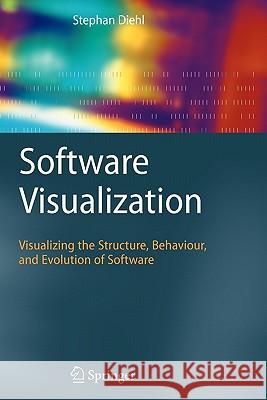 Software Visualization: Visualizing the Structure, Behaviour, and Evolution of Software Diehl, Stephan 9783642079856 Springer - książka