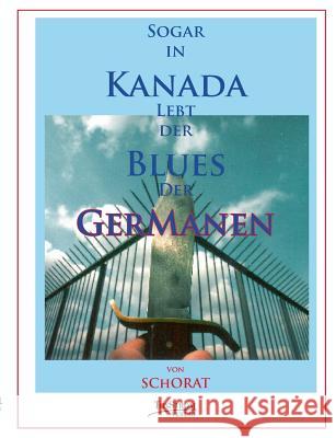 Sogar in Kanada lebt der Blues der Germanen Schorat, Wolfgang 9783932209161 Tonstrom Verlag - książka